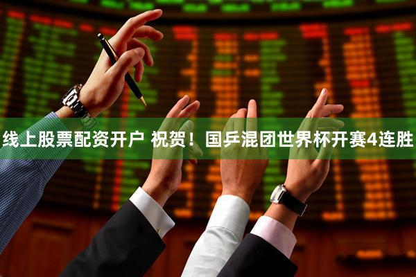 线上股票配资开户 祝贺！国乒混团世界杯开赛4连胜